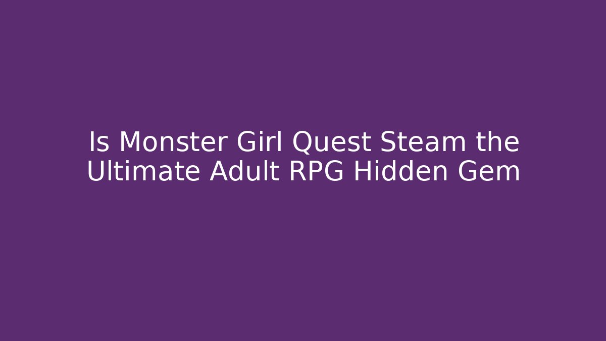 Is Monster Girl Quest Steam the Ultimate Adult RPG Hidden Gem