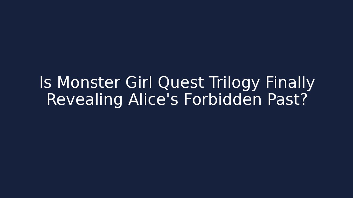 Is Monster Girl Quest Trilogy Finally Revealing Alice's Forbidden Past?