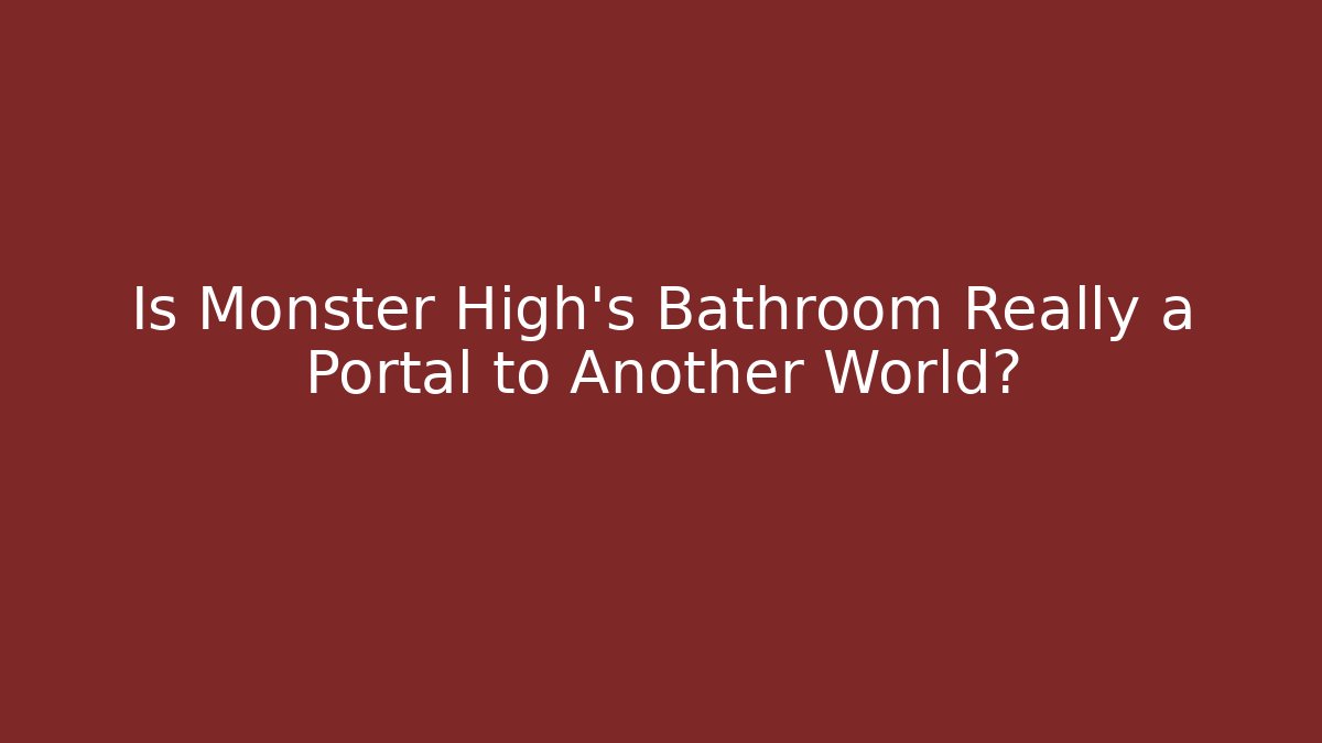Is Monster High's Bathroom Really a Portal to Another World?