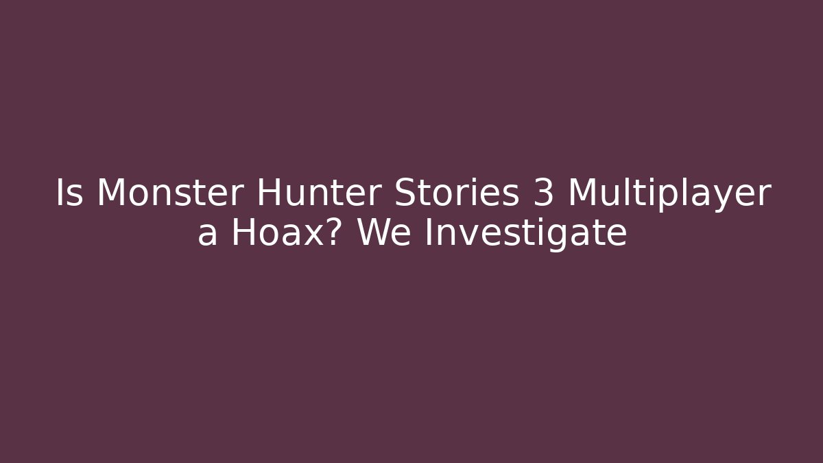 Is Monster Hunter Stories 3 Multiplayer a Hoax? We Investigate