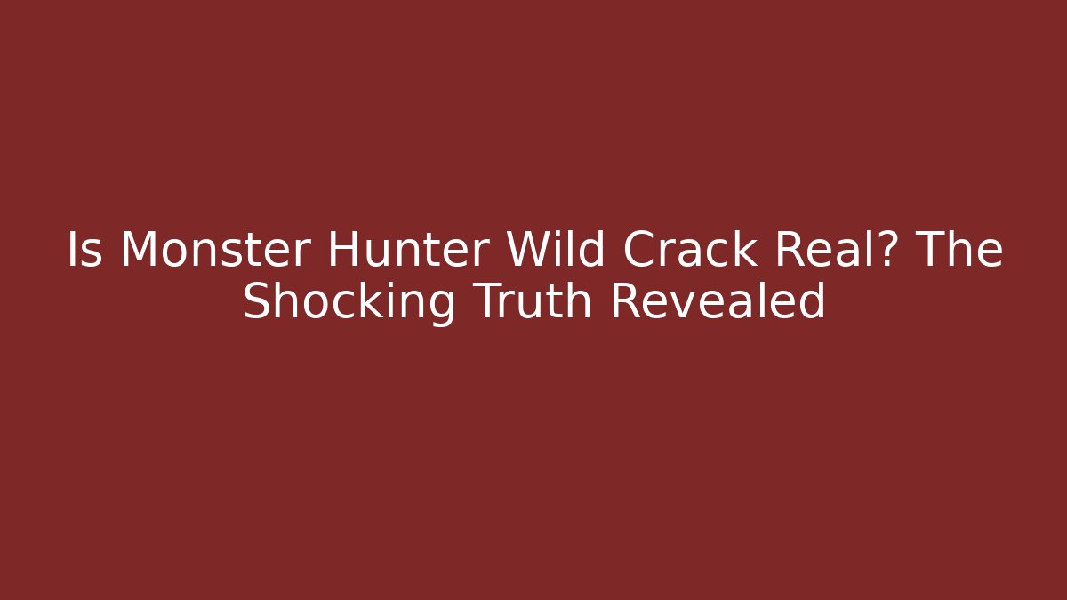 Is Monster Hunter Wild Crack Real? The Shocking Truth Revealed