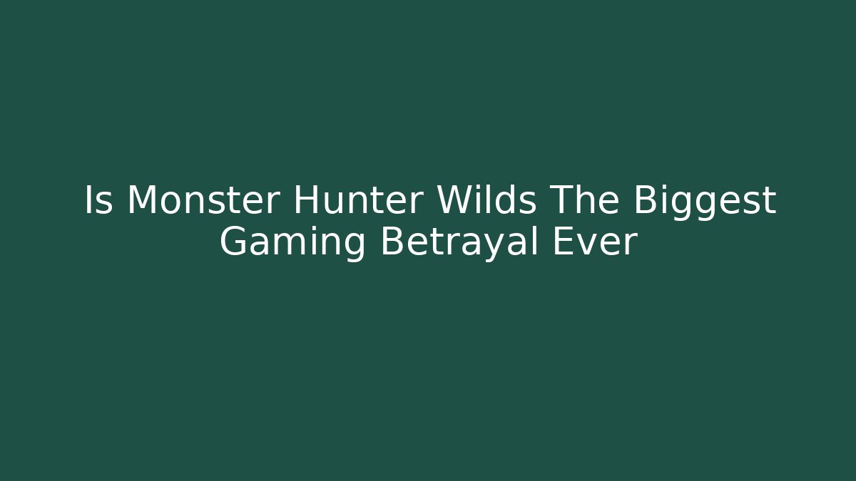 Is Monster Hunter Wilds The Biggest Gaming Betrayal Ever