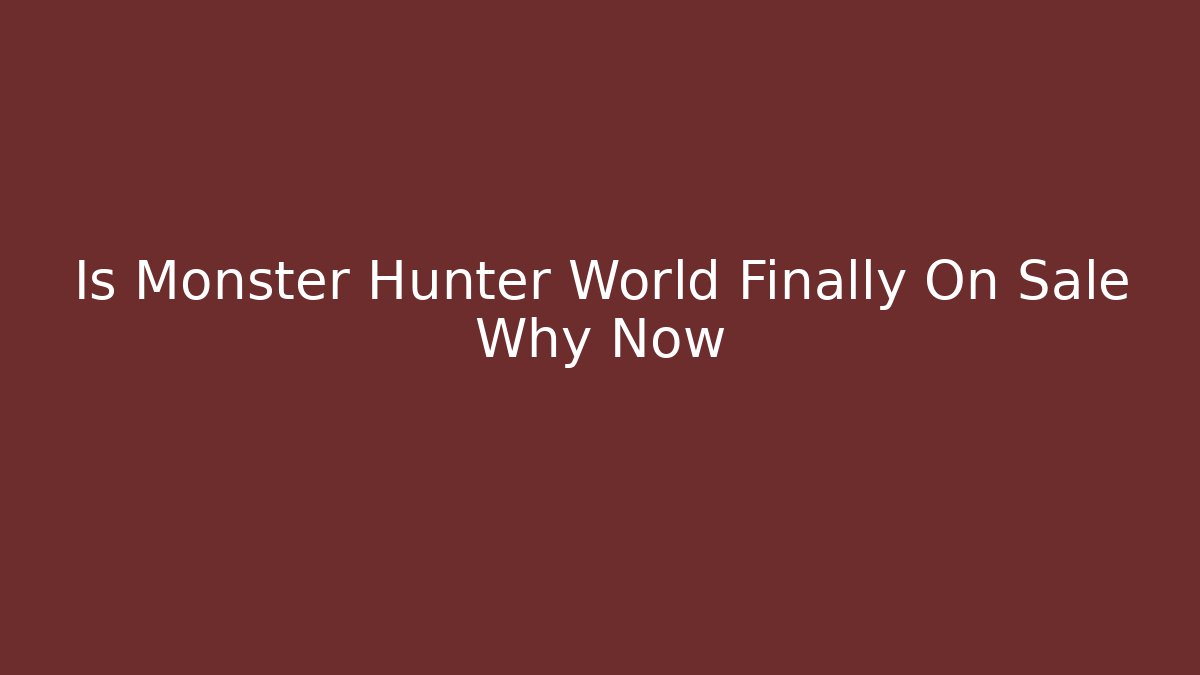 Is Monster Hunter World Finally On Sale Why Now