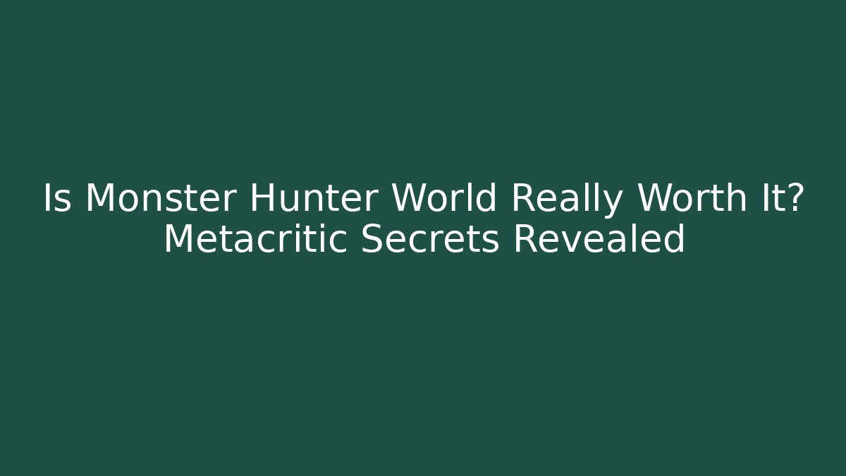 Is Monster Hunter World Really Worth It? Metacritic Secrets Revealed