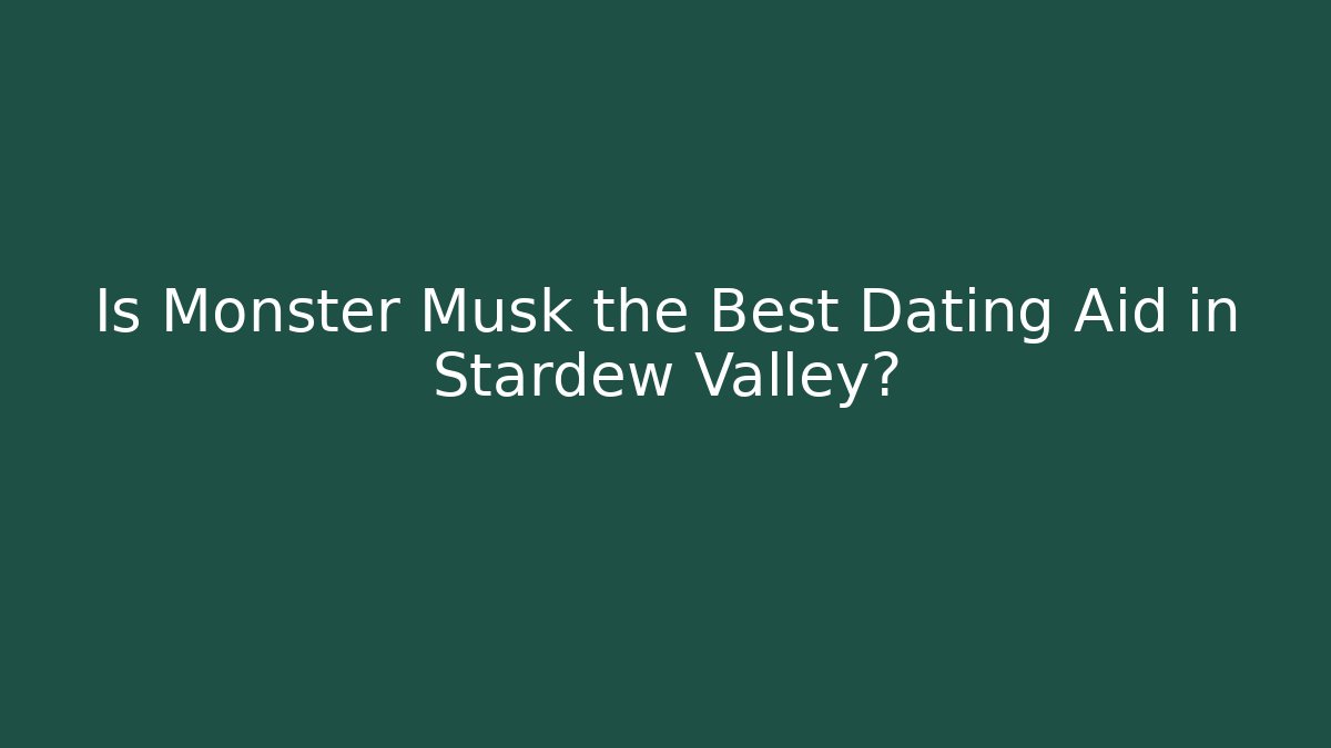 Is Monster Musk the Best Dating Aid in Stardew Valley?