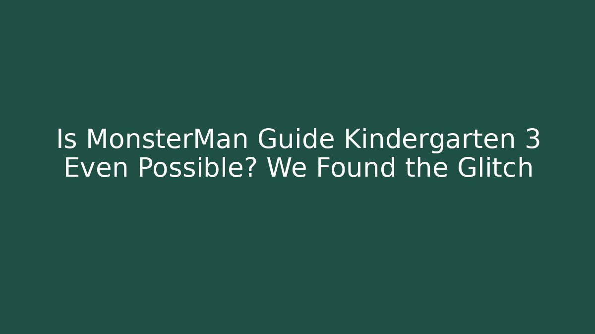 Is MonsterMan Guide Kindergarten 3 Even Possible? We Found the Glitch