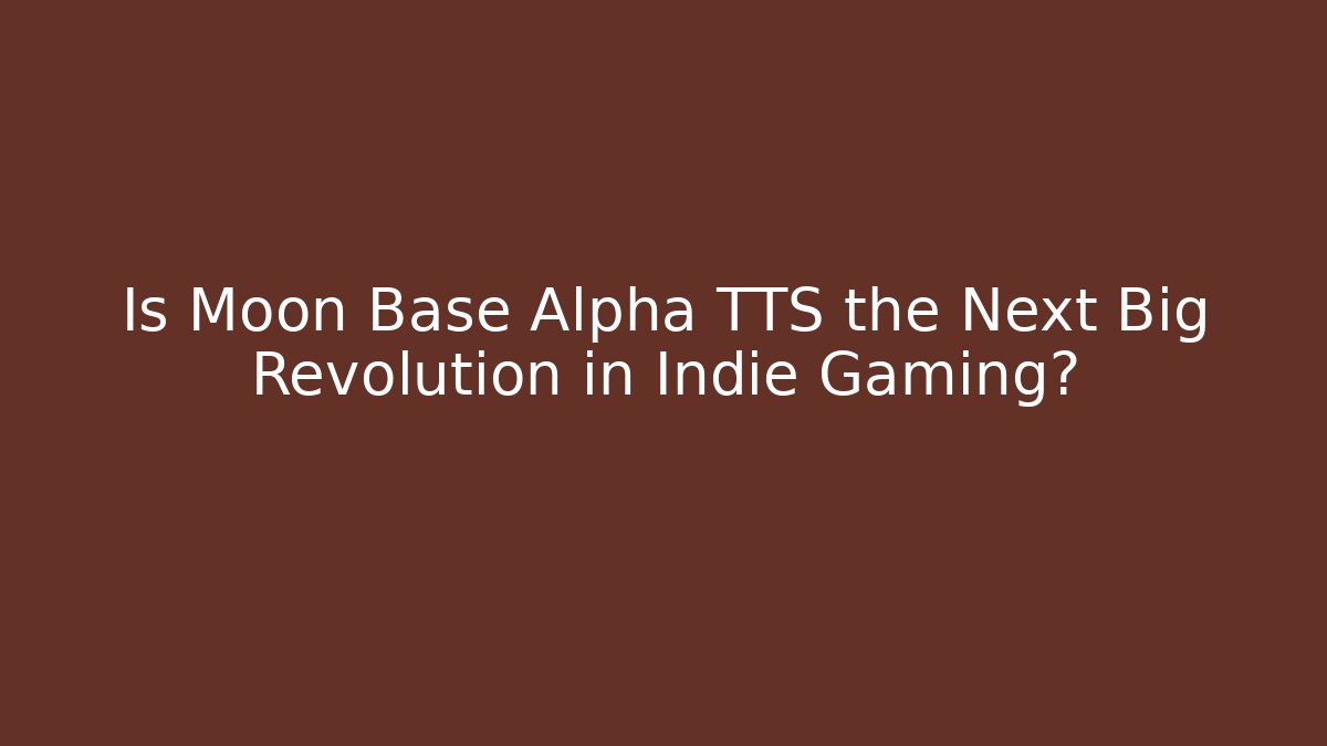 Is Moon Base Alpha TTS the Next Big Revolution in Indie Gaming?