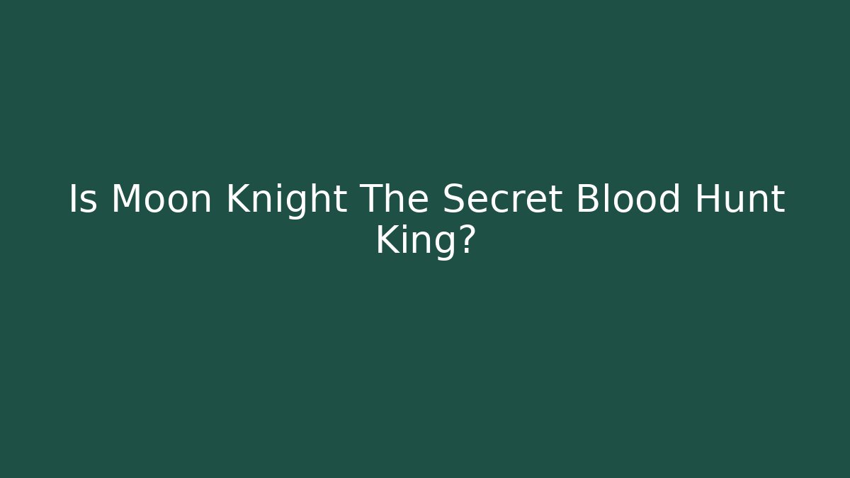 Is Moon Knight The Secret Blood Hunt King?