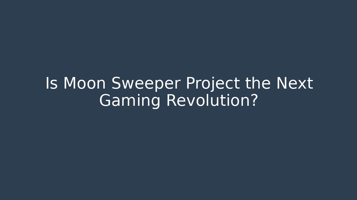 Is Moon Sweeper Project the Next Gaming Revolution?