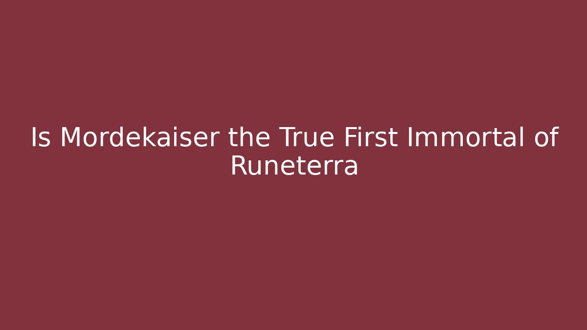 Is Mordekaiser the True First Immortal of Runeterra - Critter Realm