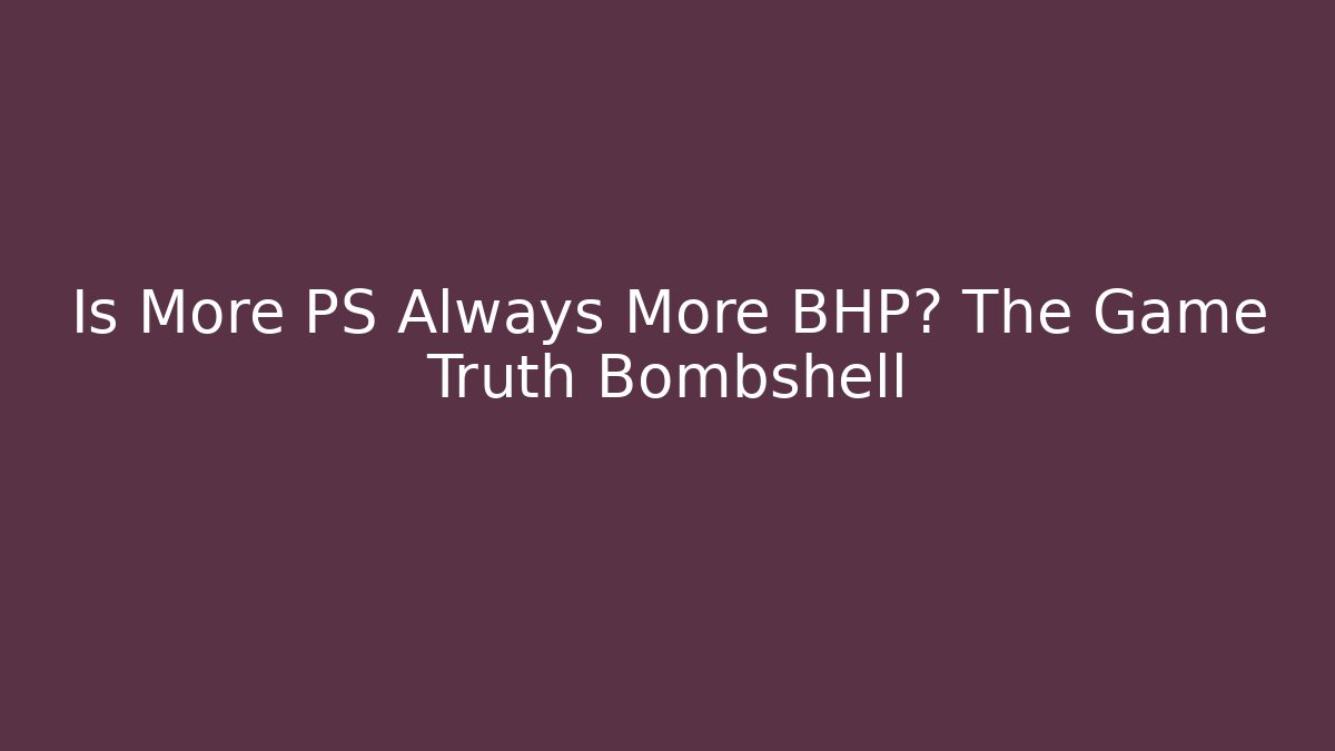 Is More PS Always More BHP? The Game Truth Bombshell