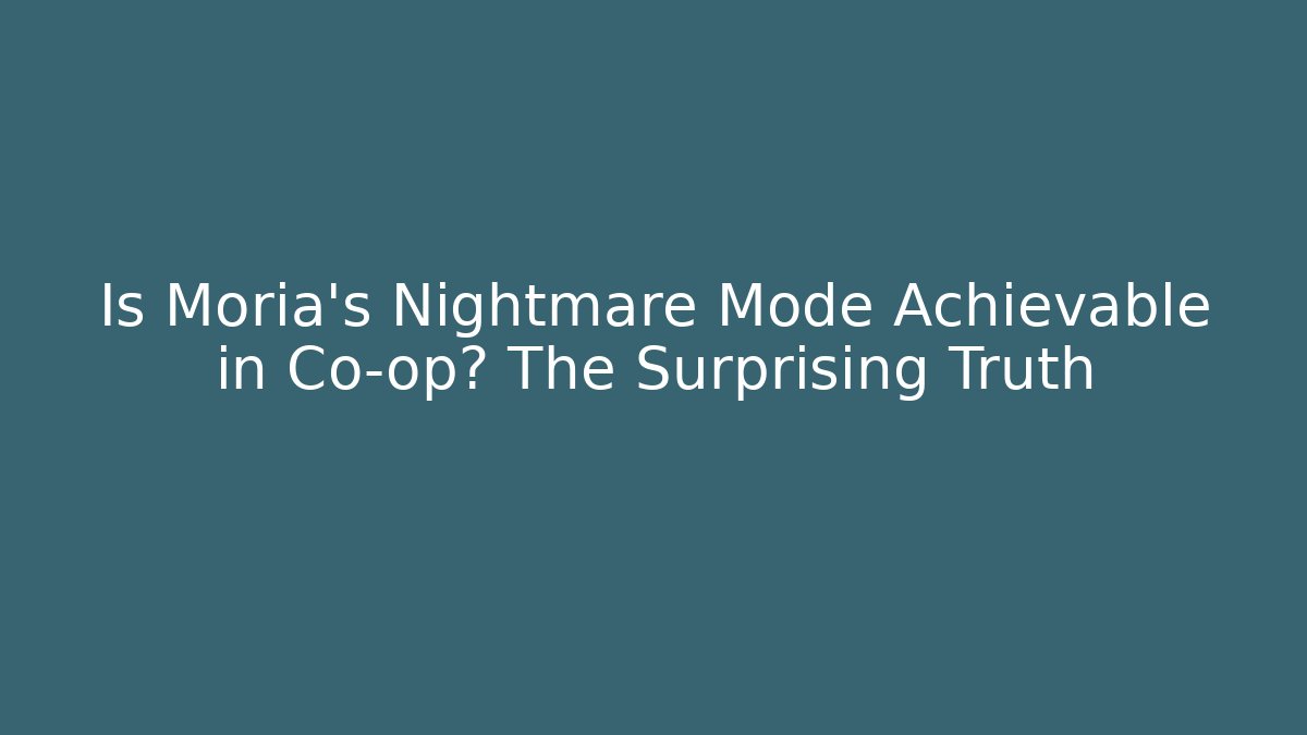 Is Moria's Nightmare Mode Achievable in Co-op? The Surprising Truth