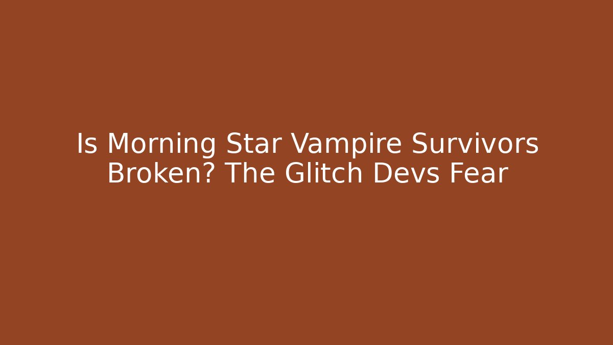 Is Morning Star Vampire Survivors Broken? The Glitch Devs Fear