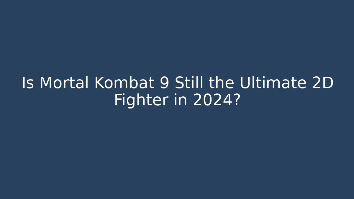 Is Mortal Kombat 9 Still the Ultimate 2D Fighter in 2024?