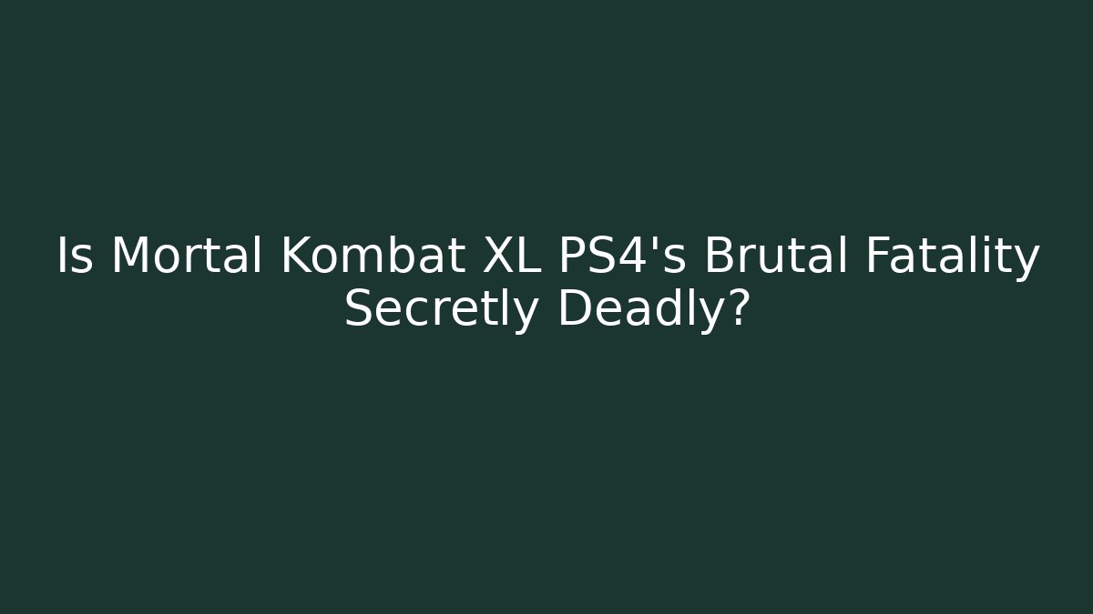 Is Mortal Kombat XL PS4's Brutal Fatality Secretly Deadly?