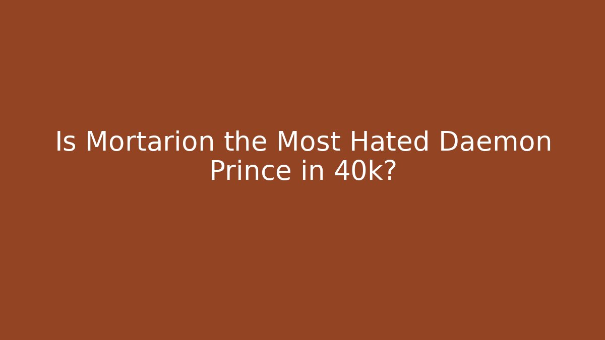 Is Mortarion the Most Hated Daemon Prince in 40k?