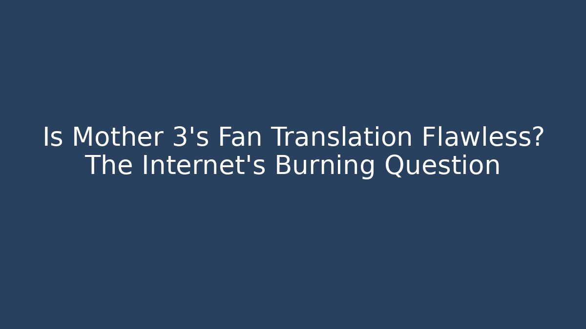 Is Mother 3's Fan Translation Flawless? The Internet's Burning Question - Critter Realm