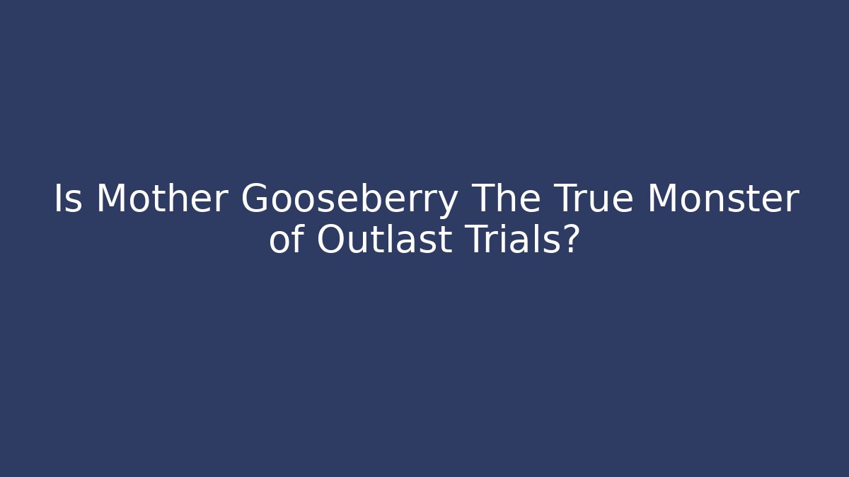 Is Mother Gooseberry The True Monster of Outlast Trials?