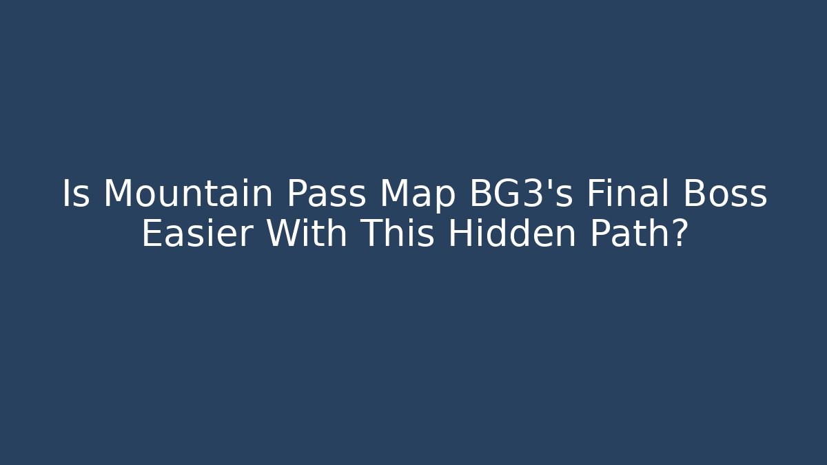 Is Mountain Pass Map BG3’s Final Boss Easier With This Hidden Path?