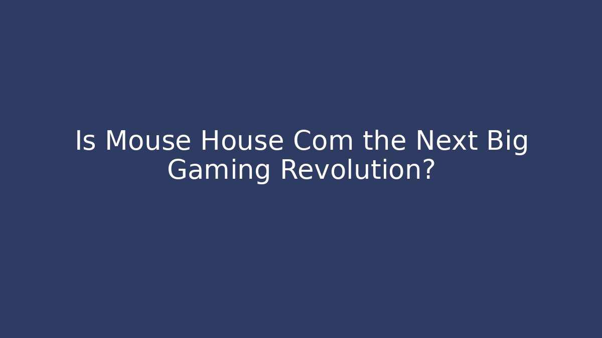 Is Mouse House Com the Next Big Gaming Revolution?