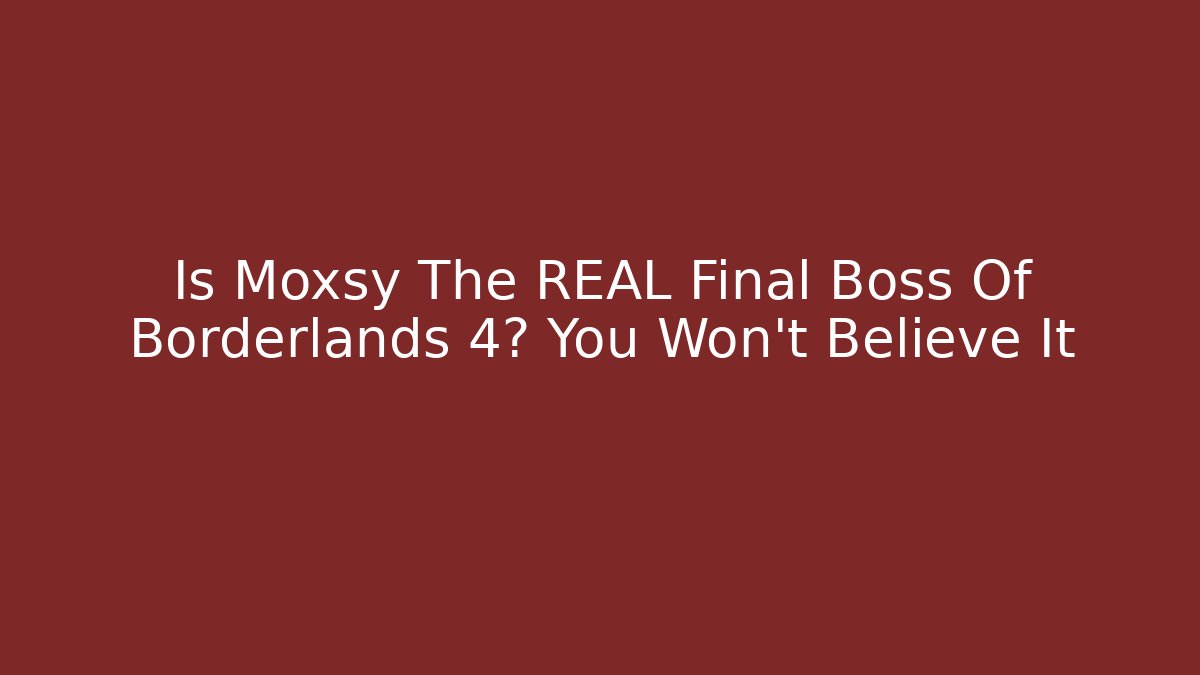Is Moxsy The REAL Final Boss Of Borderlands 4? You Won't Believe It