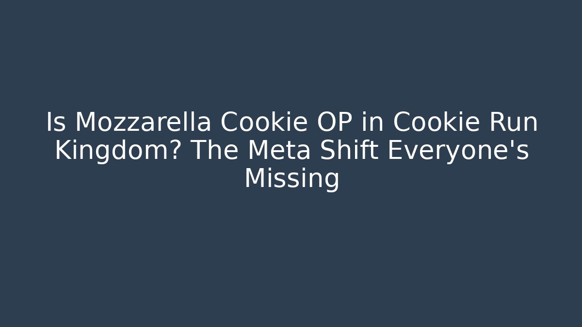 Is Mozzarella Cookie OP in Cookie Run Kingdom? The Meta Shift Everyone’s Missing