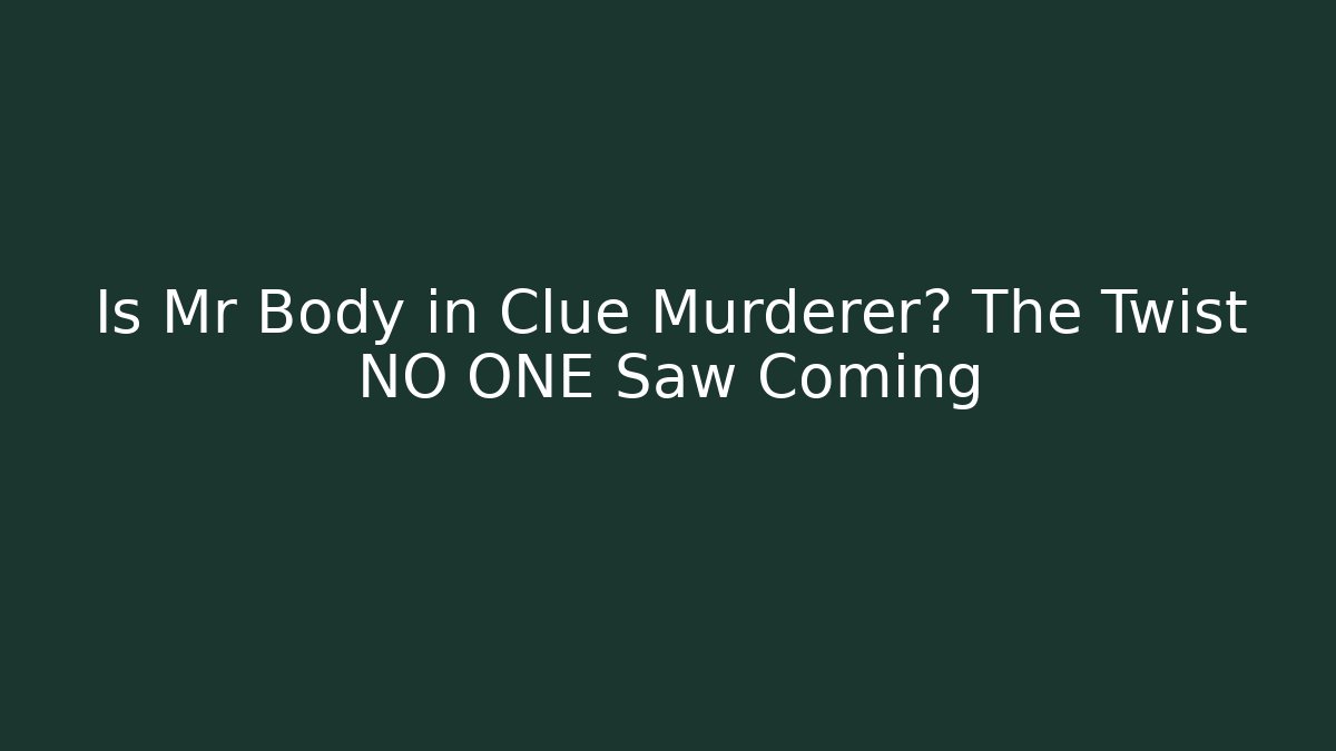Is Mr Body in Clue Murderer? The Twist NO ONE Saw Coming