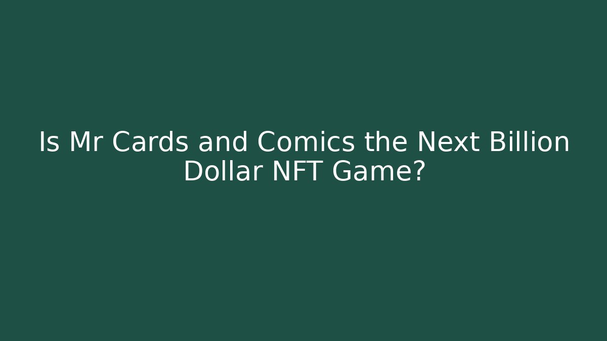 Is Mr Cards and Comics the Next Billion Dollar NFT Game?
