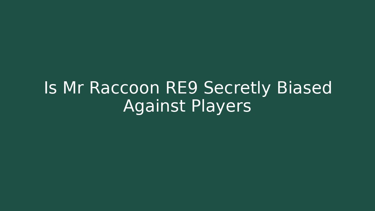 Is Mr Raccoon RE9 Secretly Biased Against Players