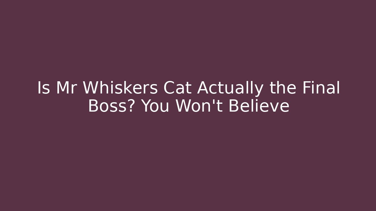 Is Mr Whiskers Cat Actually the Final Boss? You Won't Believe