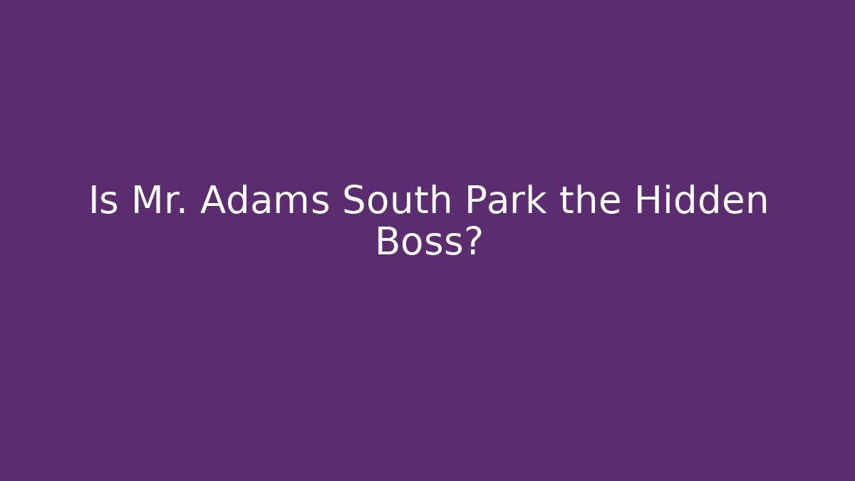Is Mr. Adams South Park the Hidden Boss?