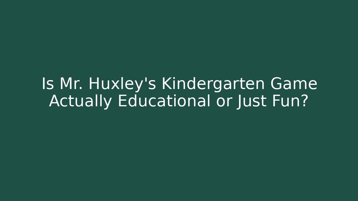 Is Mr. Huxley's Kindergarten Game Actually Educational or Just Fun? - Critter Realm