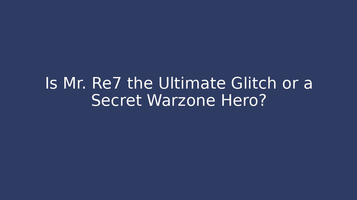 Is Mr. Re7 the Ultimate Glitch or a Secret Warzone Hero?