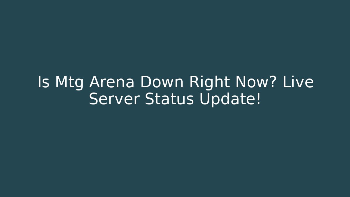 Is Mtg Arena Down Right Now? Live Server Status Update!