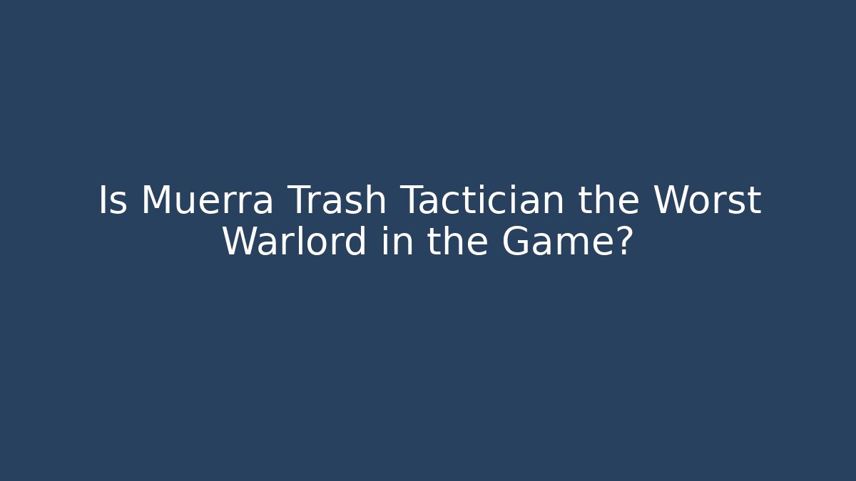 Is Muerra Trash Tactician the Worst Warlord in the Game?