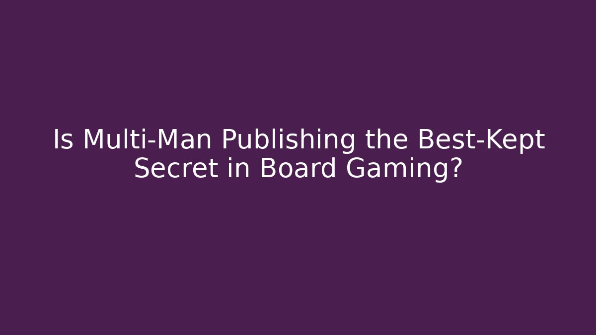 Is Multi-Man Publishing the Best-Kept Secret in Board Gaming?