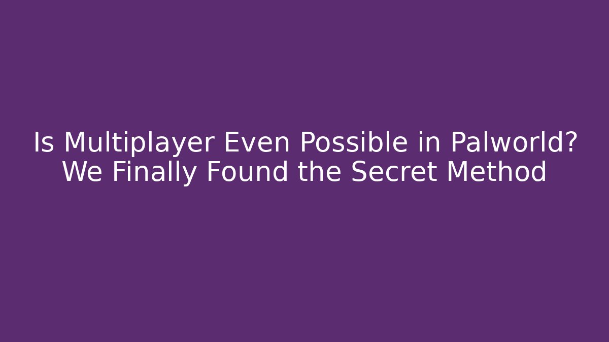 Is Multiplayer Even Possible in Palworld? We Finally Found the Secret Method