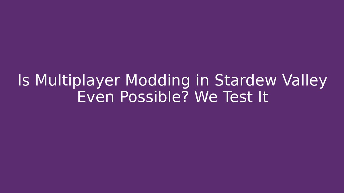 Is Multiplayer Modding in Stardew Valley Even Possible? We Test It - Critter Realm