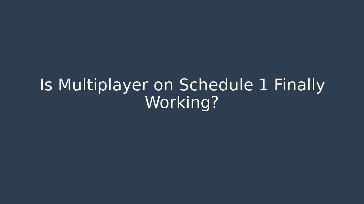 Is Multiplayer on Schedule 1 Finally Working?