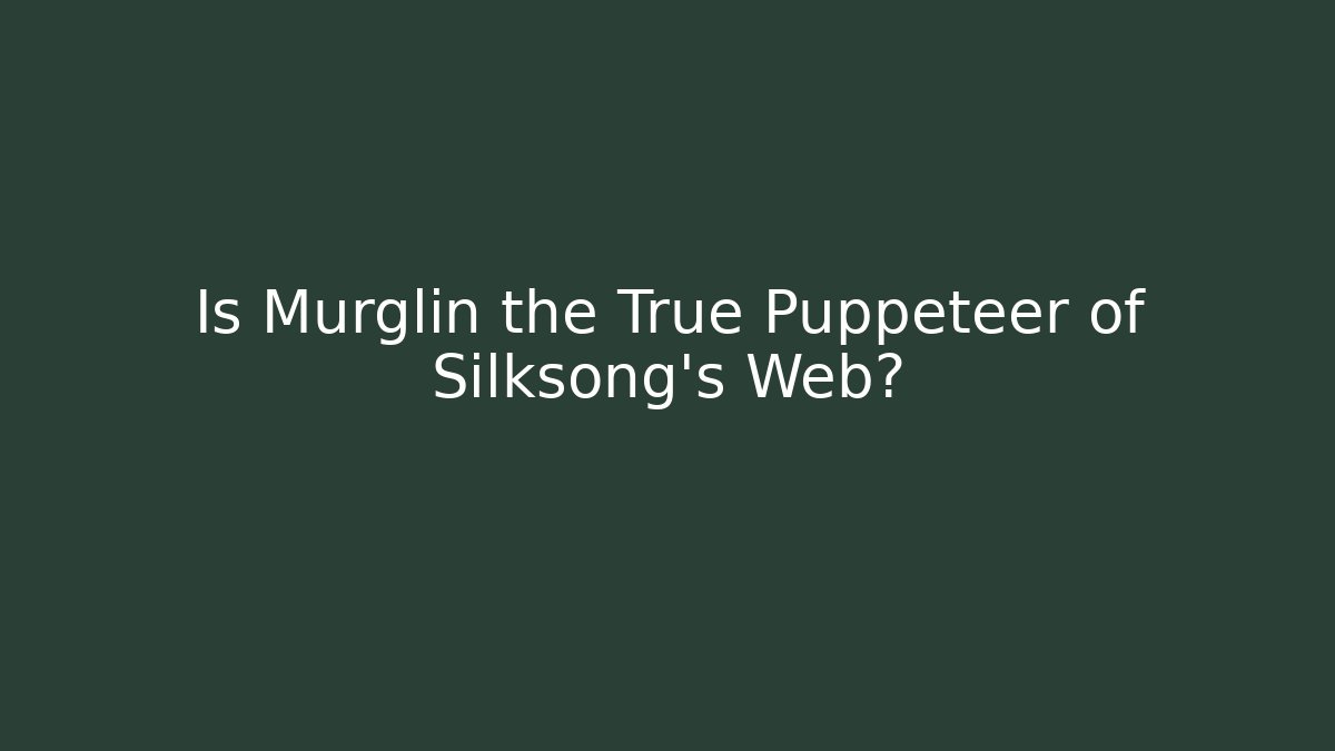 Is Murglin the True Puppeteer of Silksong's Web?