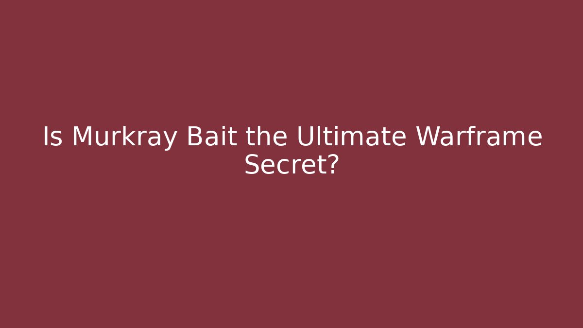 Is Murkray Bait the Ultimate Warframe Secret?