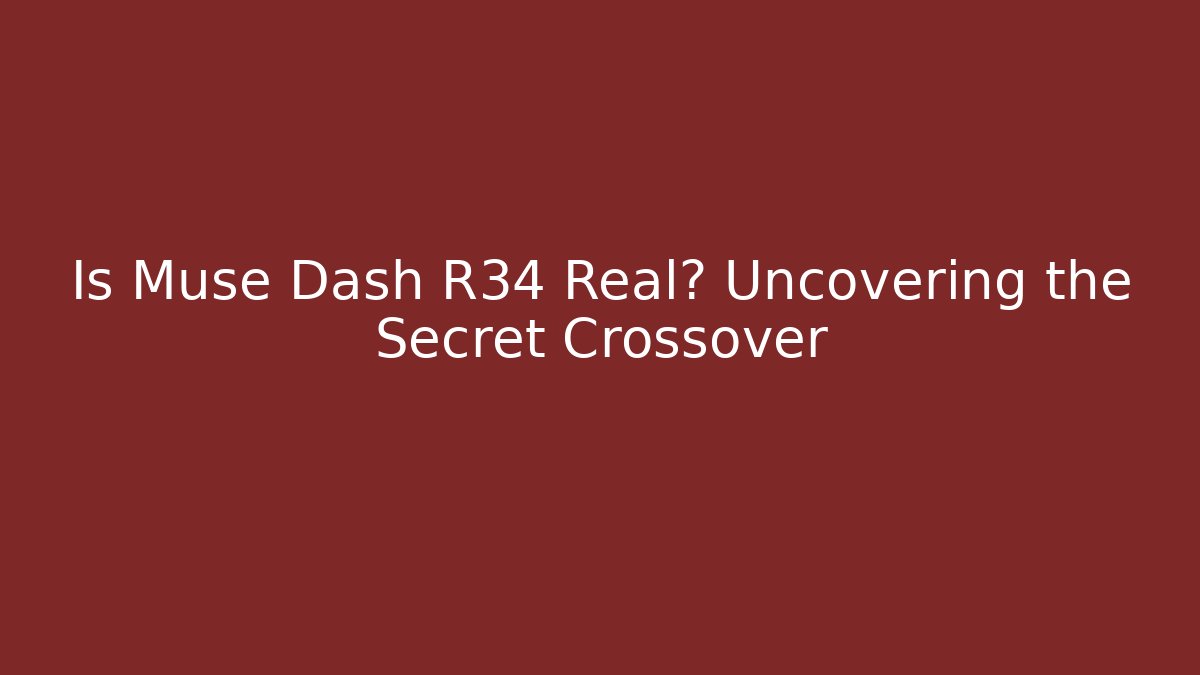 Is Muse Dash R34 Real? Uncovering the Secret Crossover