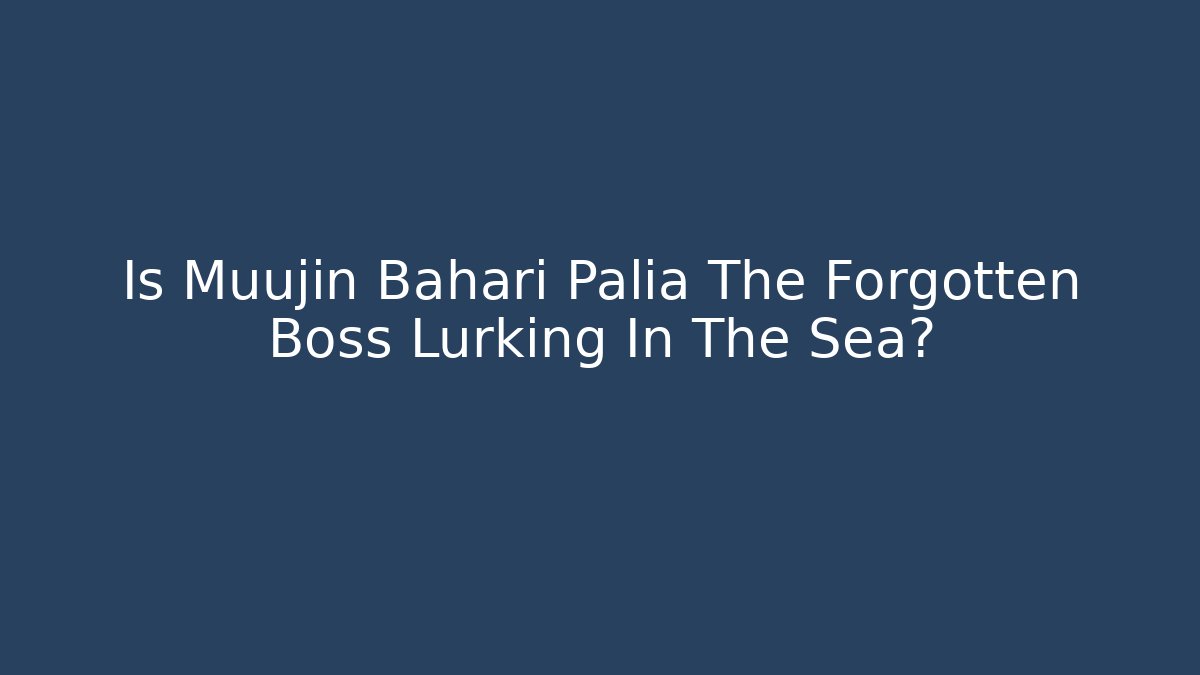 Is Muujin Bahari Palia The Forgotten Boss Lurking In The Sea?