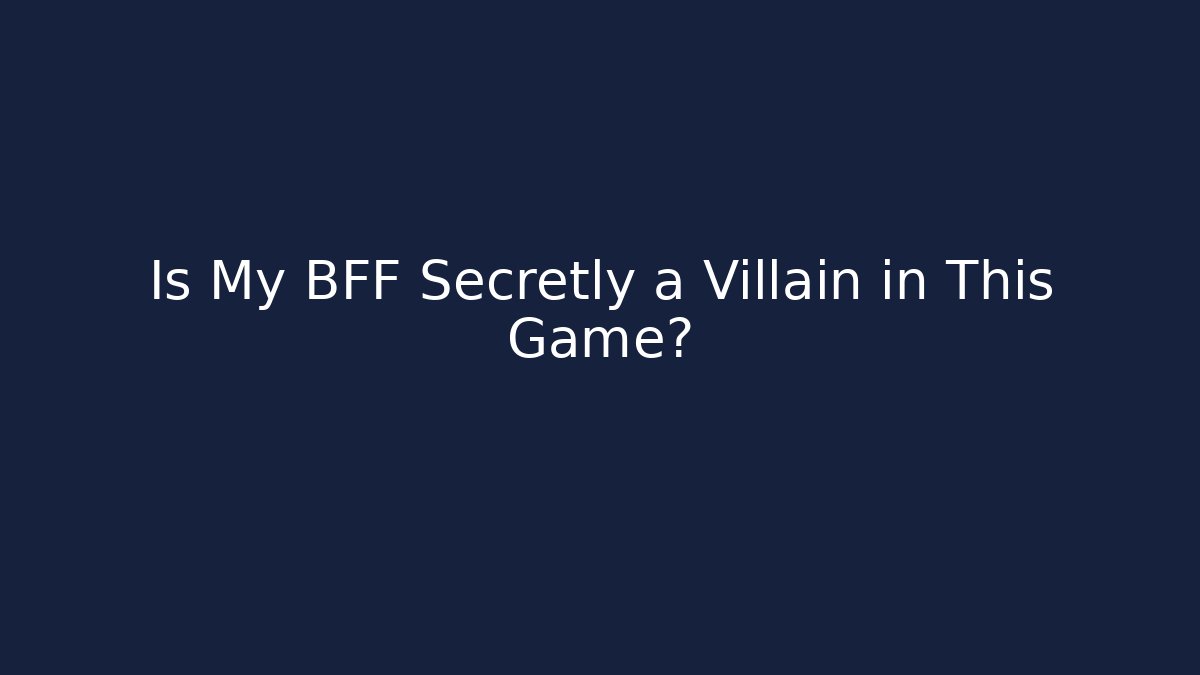 Is My BFF Secretly a Villain in This Game?