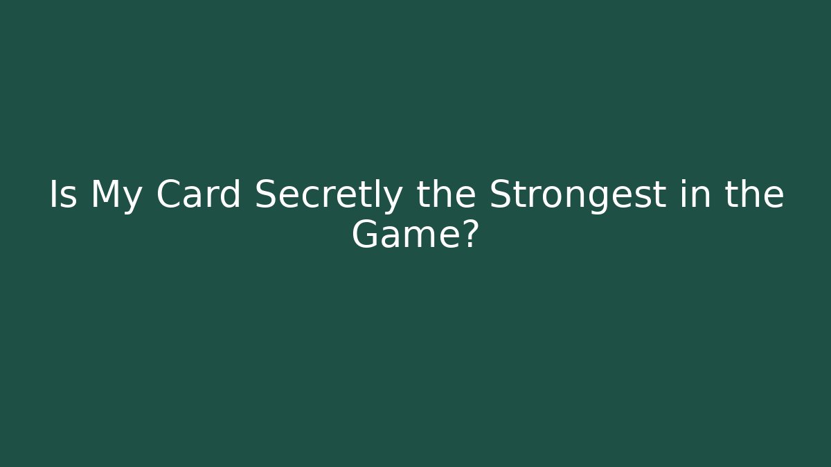 Is My Card Secretly the Strongest in the Game?