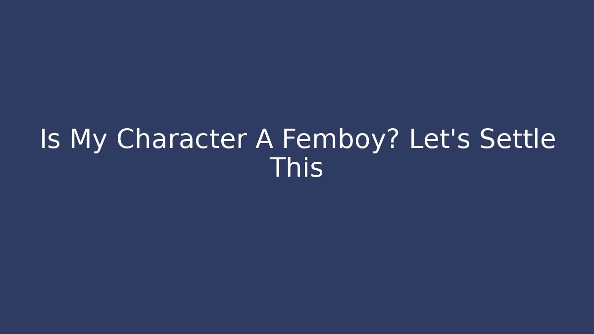 Is My Character A Femboy? Let's Settle This