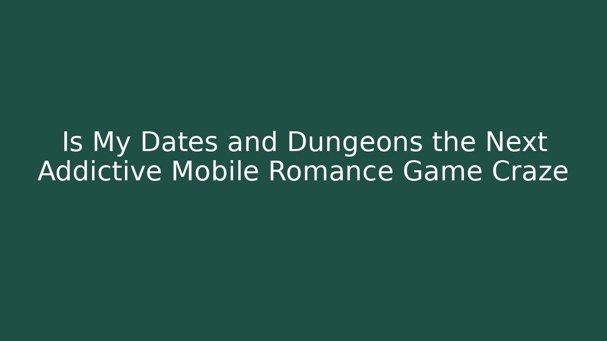 Is My Dates and Dungeons the Next Addictive Mobile Romance Game Craze - Critter Realm