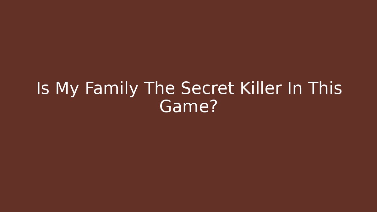 Is My Family The Secret Killer In This Game?