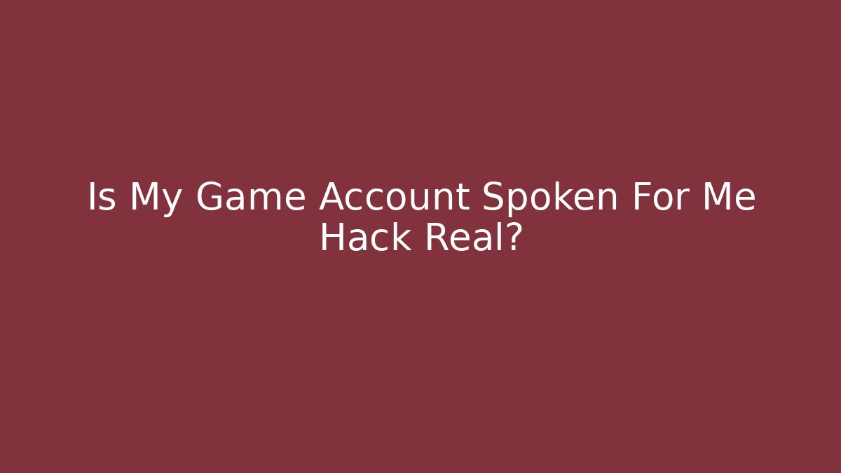 Is My Game Account Spoken For Me Hack Real?