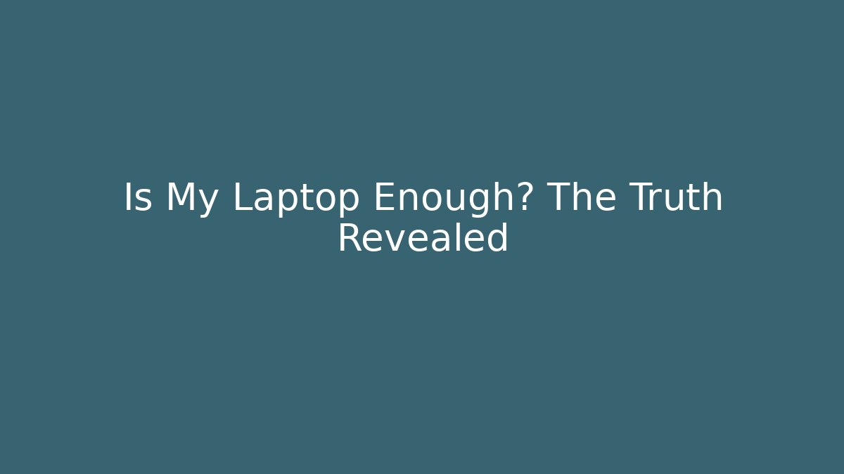 Is My Laptop Enough? The Truth Revealed